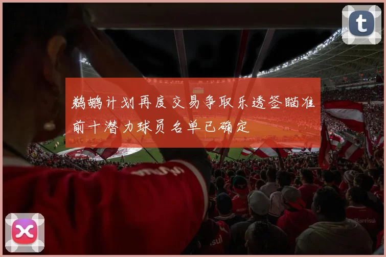 鹈鹕计划再度交易争取乐透签瞄准前十潜力球员名单已确定
